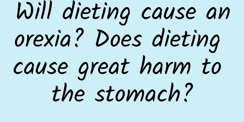 Will dieting cause anorexia? Does dieting cause great harm to the stomach?