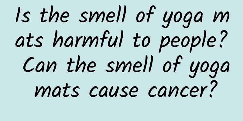 Is the smell of yoga mats harmful to people? Can the smell of yoga mats cause cancer?