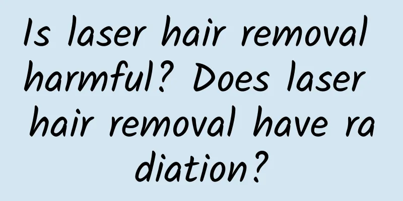 Is laser hair removal harmful? Does laser hair removal have radiation?