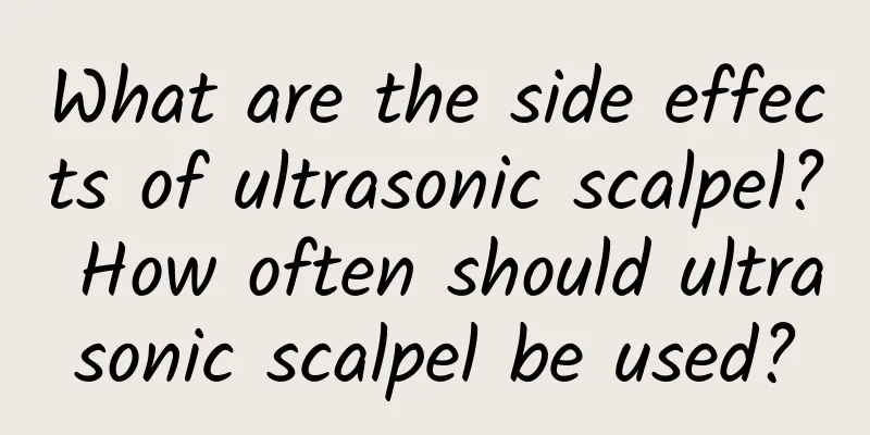 What are the side effects of ultrasonic scalpel? How often should ultrasonic scalpel be used?