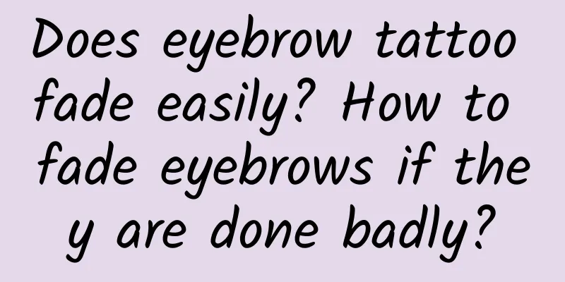 Does eyebrow tattoo fade easily? How to fade eyebrows if they are done badly?