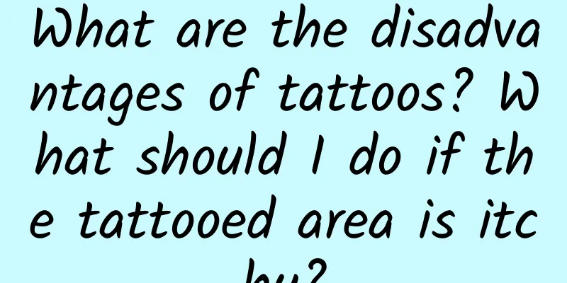 What are the disadvantages of tattoos? What should I do if the tattooed area is itchy?