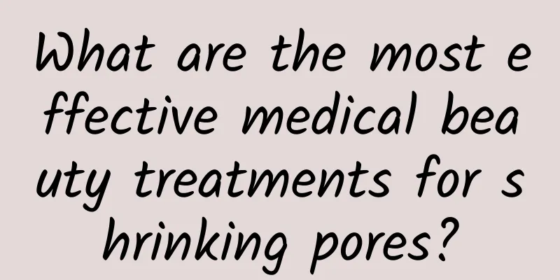 What are the most effective medical beauty treatments for shrinking pores?