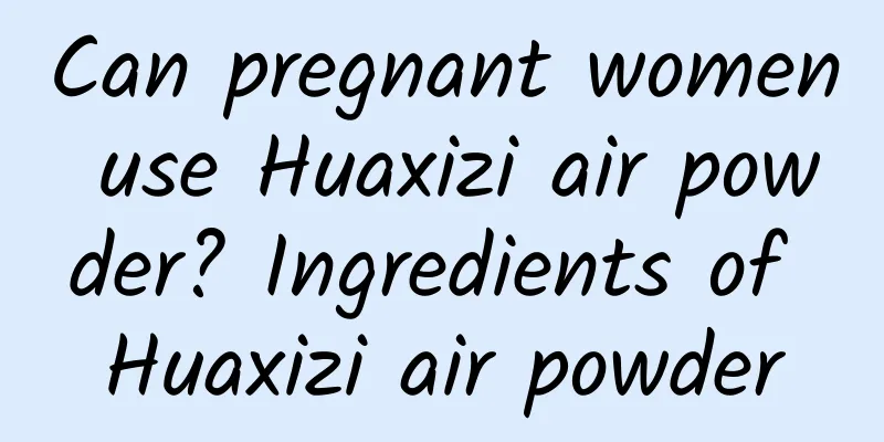 Can pregnant women use Huaxizi air powder? Ingredients of Huaxizi air powder