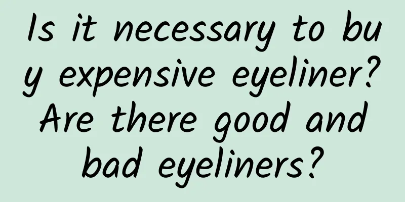 Is it necessary to buy expensive eyeliner? Are there good and bad eyeliners?