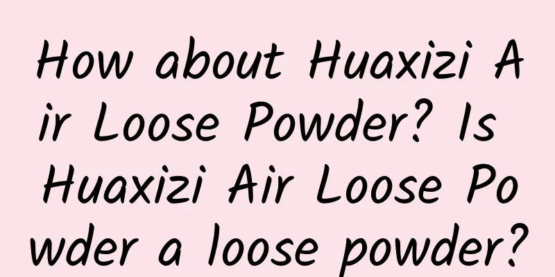 How about Huaxizi Air Loose Powder? Is Huaxizi Air Loose Powder a loose powder?