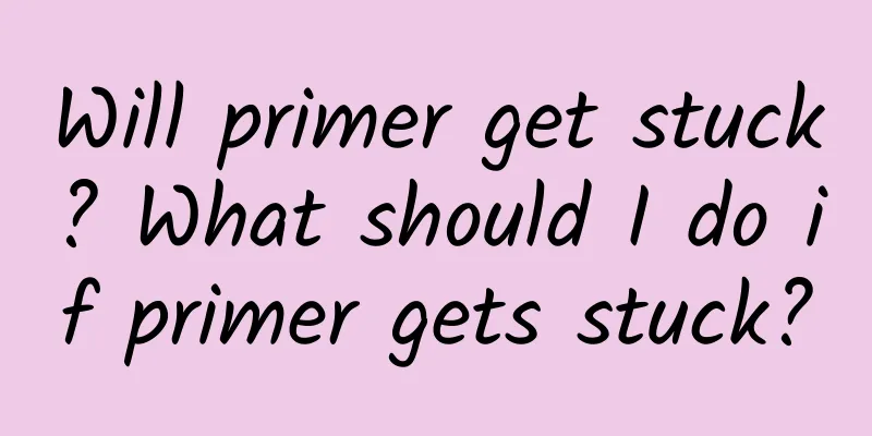 Will primer get stuck? What should I do if primer gets stuck?