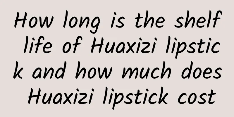 How long is the shelf life of Huaxizi lipstick and how much does Huaxizi lipstick cost