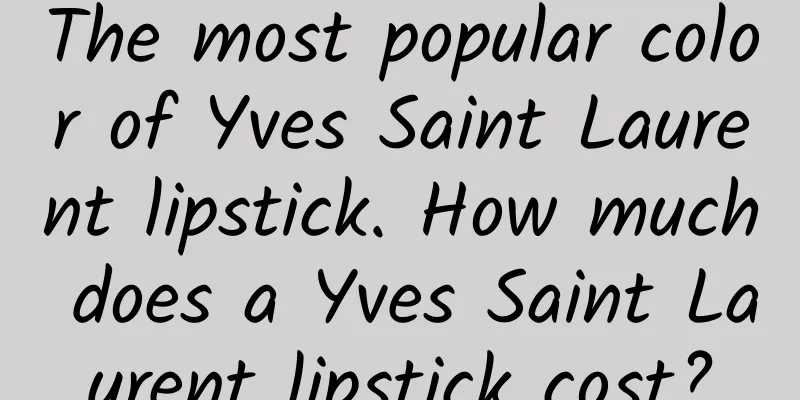 The most popular color of Yves Saint Laurent lipstick. How much does a Yves Saint Laurent lipstick cost?