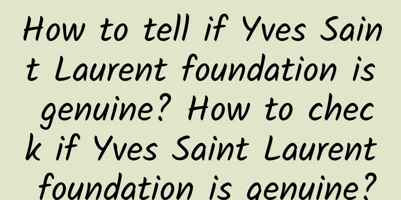 How to tell if Yves Saint Laurent foundation is genuine? How to check if Yves Saint Laurent foundation is genuine?