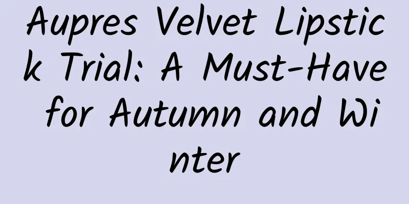 Aupres Velvet Lipstick Trial: A Must-Have for Autumn and Winter