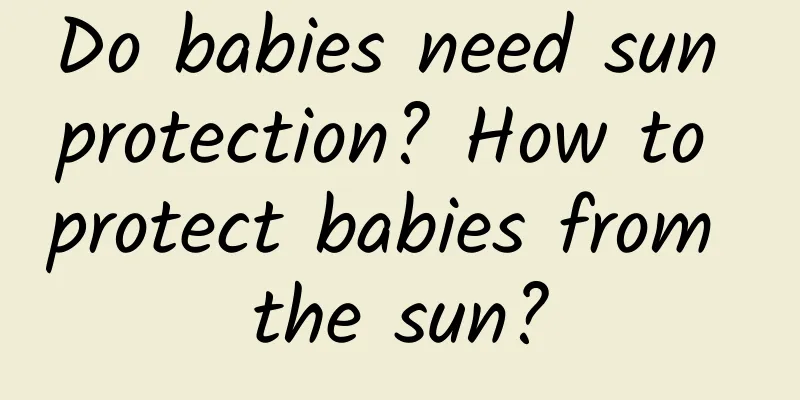 Do babies need sun protection? How to protect babies from the sun?