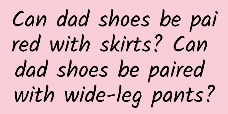 Can dad shoes be paired with skirts? Can dad shoes be paired with wide-leg pants?