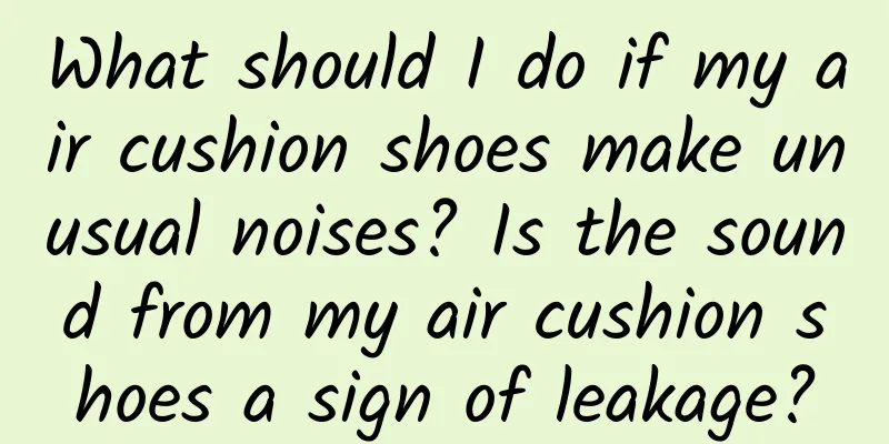 What should I do if my air cushion shoes make unusual noises? Is the sound from my air cushion shoes a sign of leakage?