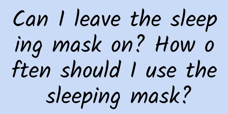 Can I leave the sleeping mask on? How often should I use the sleeping mask?