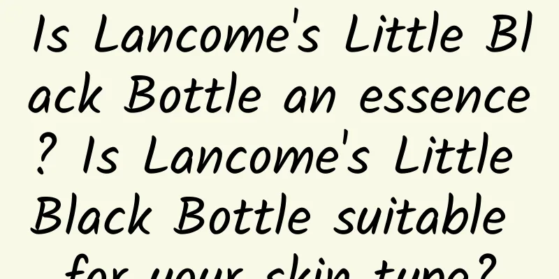 Is Lancome's Little Black Bottle an essence? Is Lancome's Little Black Bottle suitable for your skin type?