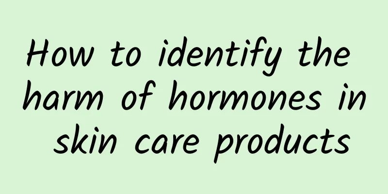 How to identify the harm of hormones in skin care products