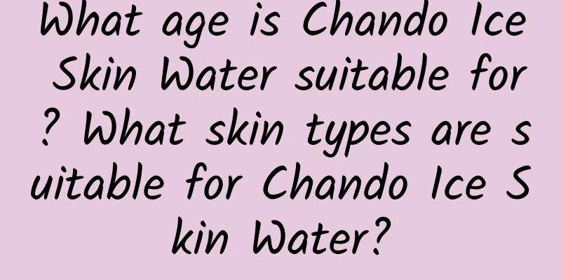 What age is Chando Ice Skin Water suitable for? What skin types are suitable for Chando Ice Skin Water?
