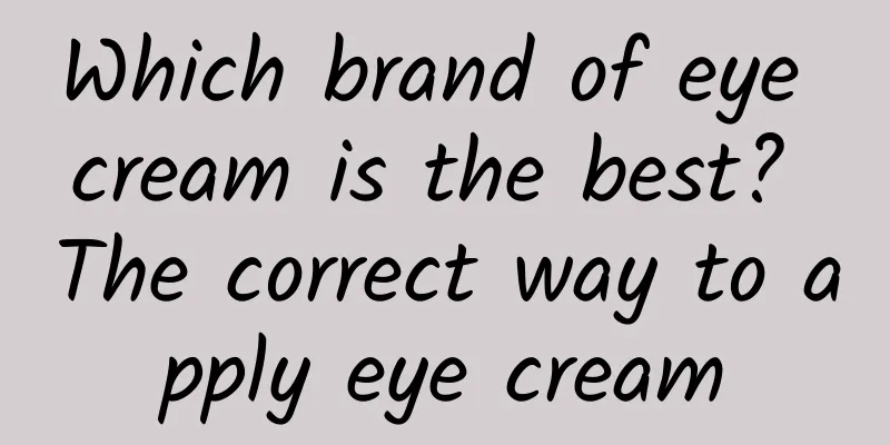 Which brand of eye cream is the best? The correct way to apply eye cream