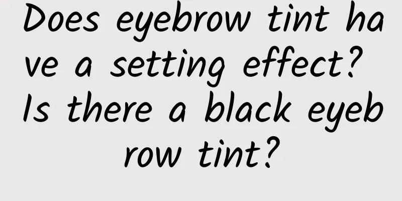 Does eyebrow tint have a setting effect? ​​Is there a black eyebrow tint?