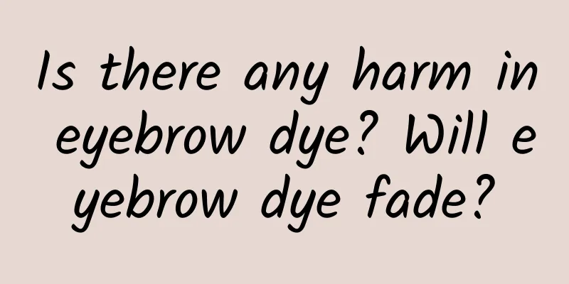 Is there any harm in eyebrow dye? Will eyebrow dye fade?