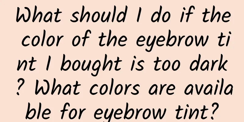 What should I do if the color of the eyebrow tint I bought is too dark? What colors are available for eyebrow tint?