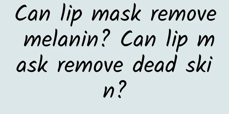 Can lip mask remove melanin? Can lip mask remove dead skin?
