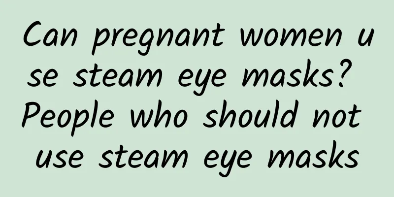 Can pregnant women use steam eye masks? People who should not use steam eye masks