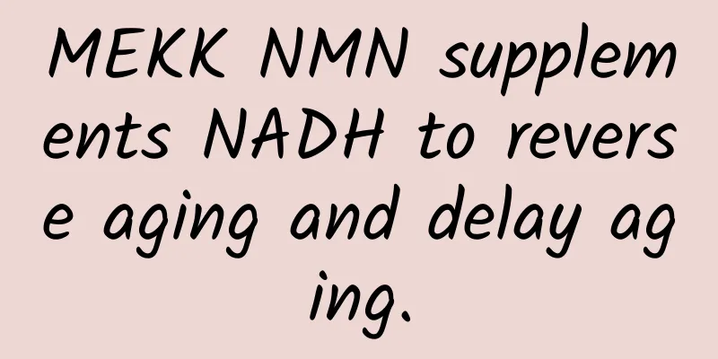 MEKK NMN supplements NADH to reverse aging and delay aging.