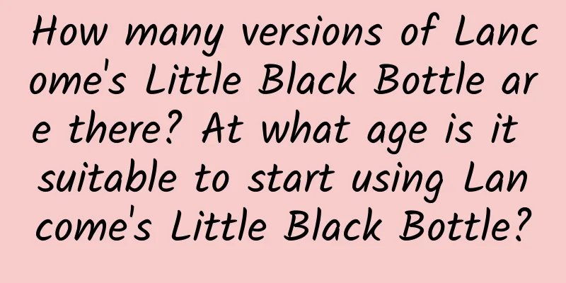 How many versions of Lancome's Little Black Bottle are there? At what age is it suitable to start using Lancome's Little Black Bottle?