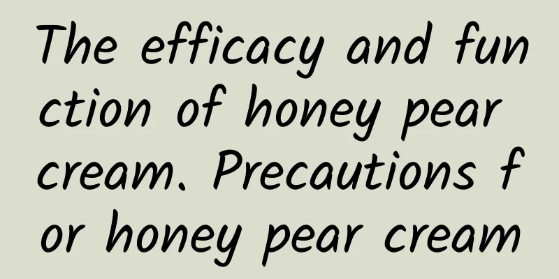 The efficacy and function of honey pear cream. Precautions for honey pear cream