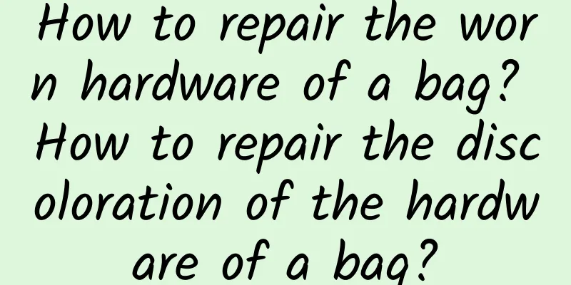 How to repair the worn hardware of a bag? How to repair the discoloration of the hardware of a bag?
