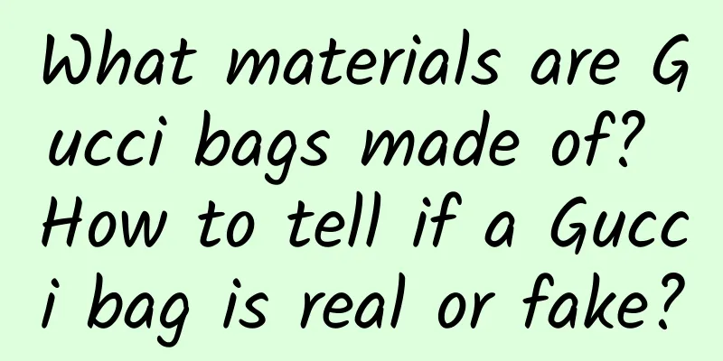 What materials are Gucci bags made of? How to tell if a Gucci bag is real or fake?
