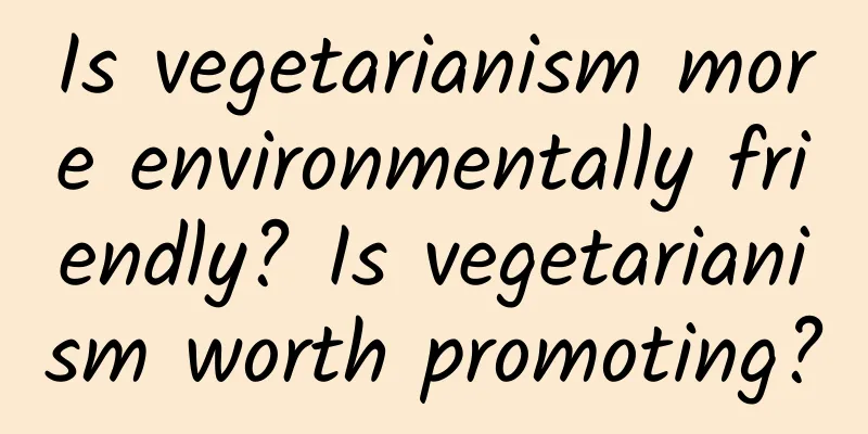 Is vegetarianism more environmentally friendly? Is vegetarianism worth promoting?
