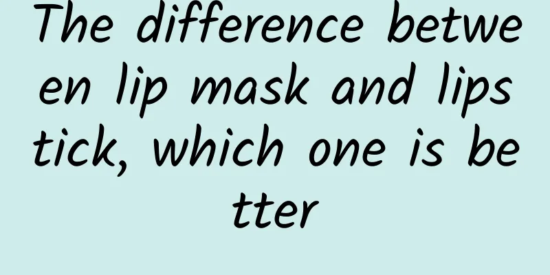 The difference between lip mask and lipstick, which one is better