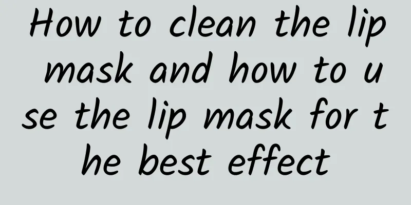 How to clean the lip mask and how to use the lip mask for the best effect