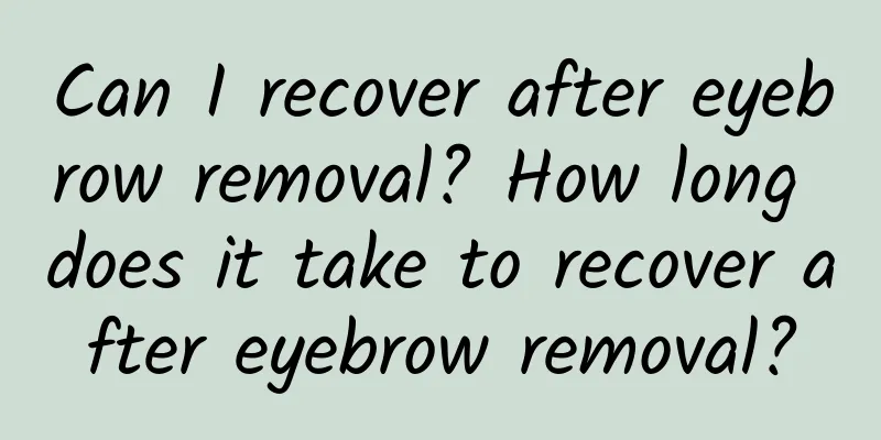 Can I recover after eyebrow removal? How long does it take to recover after eyebrow removal?