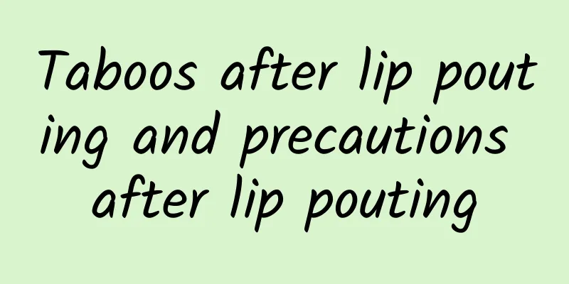 Taboos after lip pouting and precautions after lip pouting