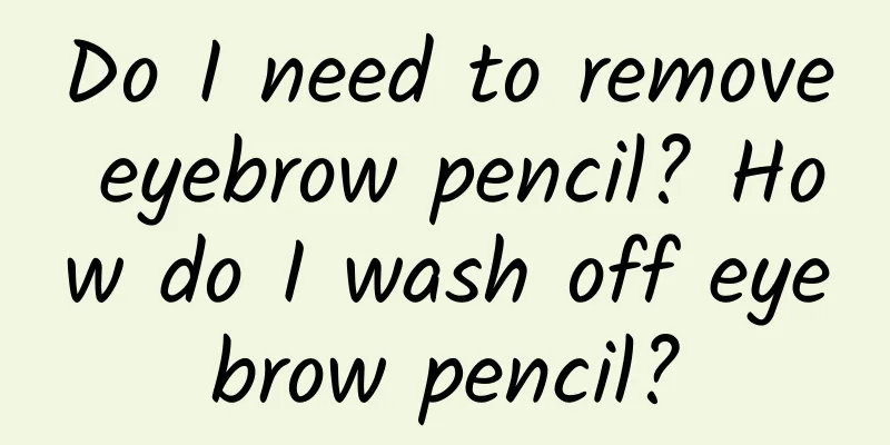 Do I need to remove eyebrow pencil? How do I wash off eyebrow pencil?