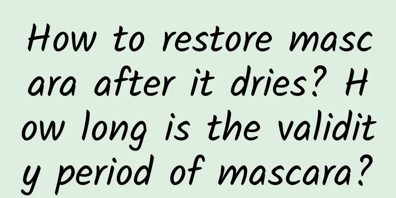 How to restore mascara after it dries? How long is the validity period of mascara?