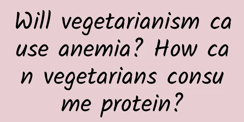 Will vegetarianism cause anemia? How can vegetarians consume protein?