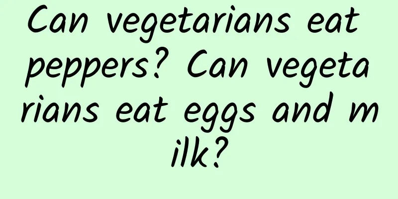 Can vegetarians eat peppers? Can vegetarians eat eggs and milk?