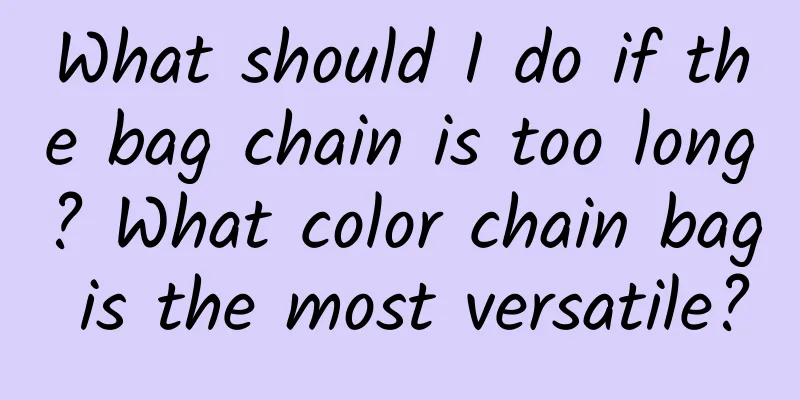 What should I do if the bag chain is too long? What color chain bag is the most versatile?