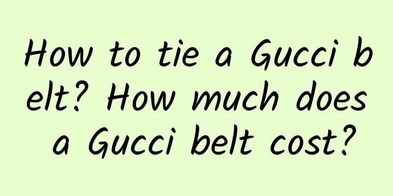 How to tie a Gucci belt? How much does a Gucci belt cost?