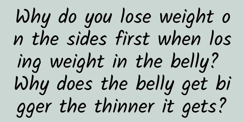 Why do you lose weight on the sides first when losing weight in the belly? Why does the belly get bigger the thinner it gets?