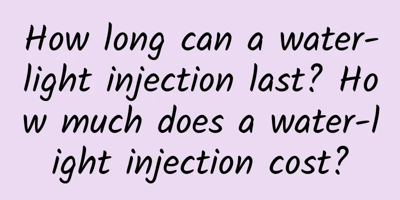 How long can a water-light injection last? How much does a water-light injection cost?