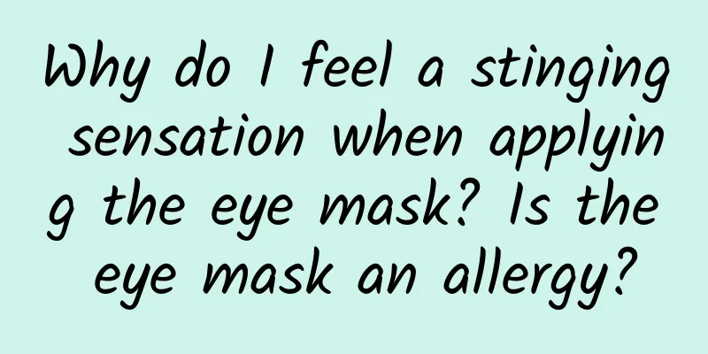 Why do I feel a stinging sensation when applying the eye mask? Is the eye mask an allergy?