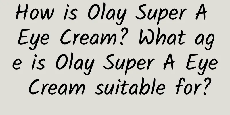 How is Olay Super A Eye Cream? What age is Olay Super A Eye Cream suitable for?