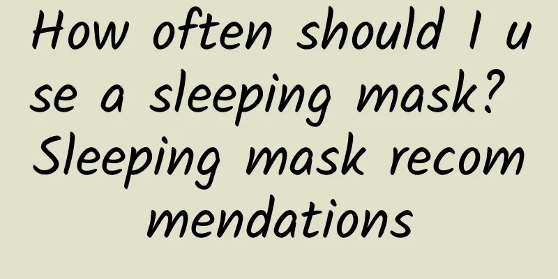 How often should I use a sleeping mask? Sleeping mask recommendations