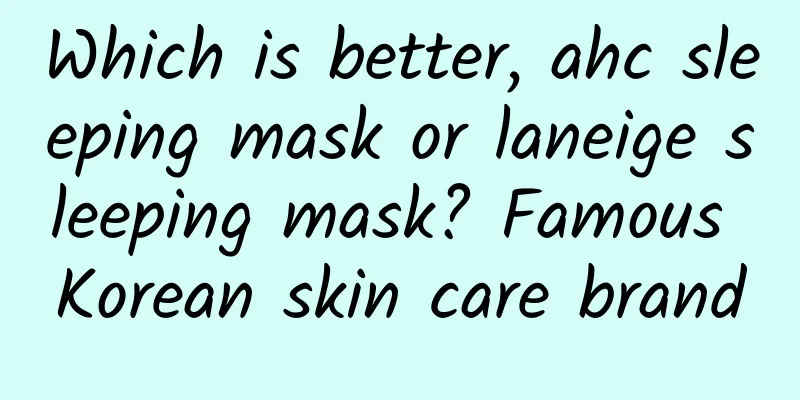 Which is better, ahc sleeping mask or laneige sleeping mask? Famous Korean skin care brand